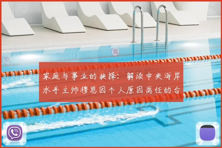 家庭与事业的抉择：解读中央海岸水手主帅穆恩因个人原因离任的台前幕后