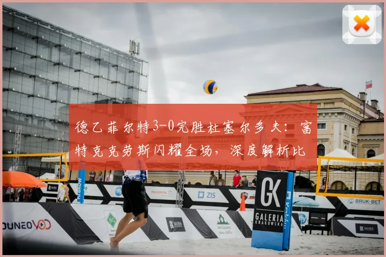 德乙菲尔特3-0完胜杜塞尔多夫:富特克克劳斯闪耀全场,深度解析比赛关键与升级形势